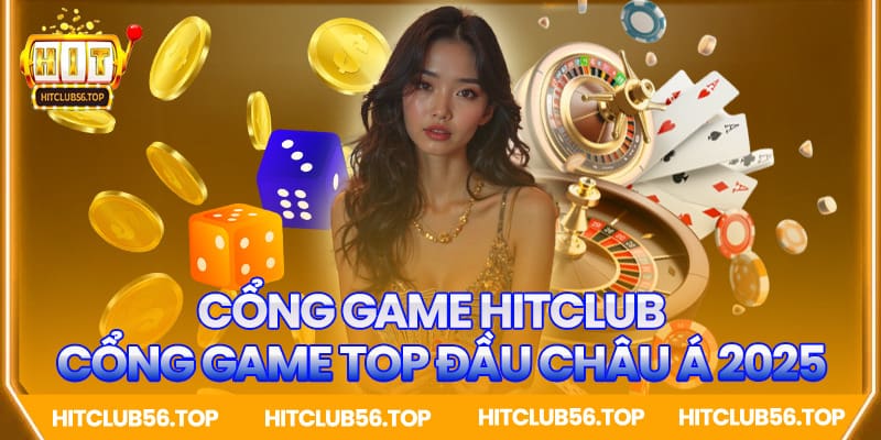 Hitclub - Cổng game top đầu Châu Á 2025